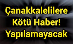 Çanakkalelilere Kötü Haber! Yapılamayacak