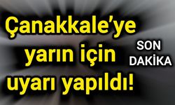 Çanakkale’ye yarın için uyarı yapıldı!