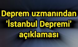 Deprem uzmanından 'İstanbul Depremi' açıklaması