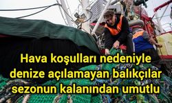 Hava koşulları nedeniyle denize açılamayan balıkçılar sezonun kalanından umutlu