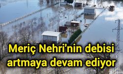 Meriç Nehri'nin debisi artmaya devam ediyor