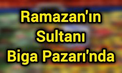Ramazan'ın Sultanı Biga Pazarı'nda