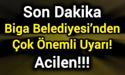 Son Dakika: Biga Belediyesi’nden Çok Önemli Uyarı!