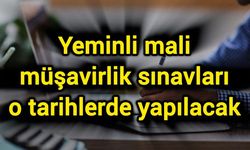 Yeminli mali müşavirlik sınavları o tarihlerde yapılacak