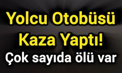 Yolcu Otobüsü Kaza Yaptı! Çok sayıda ölü var