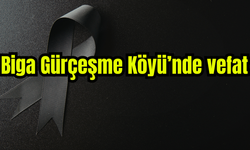 Biga Gürçeşme Köyü’nde vefat