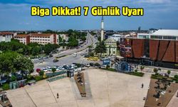 Biga Dikkat! 7 Günlük Uyarı