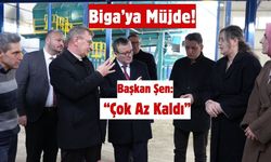 Biga’ya Müjde! Başkan Şen: “Çok Az Kaldı”