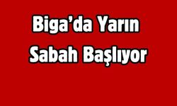 Biga’da Yarın Sabah Başlıyor