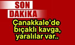 Çanakkale’de bıçaklı kavga, yaralılar var..