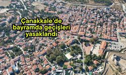 Çanakkale’de bayramda geçişleri yasaklandı
