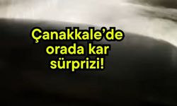 Çanakkale’de orada kar sürprizi!
