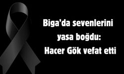 Biga’da sevenlerini yasa boğdu: Hacer Gök vefat etti
