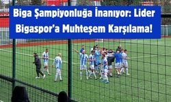 Biga Şampiyonluğa İnanıyor: Lider Bigaspor’a Muhteşem Karşılama!