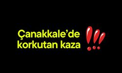 Çanakkale’de korkutan kaza!