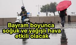 Bayram boyunca soğuk ve yağışlı hava etkili olacak