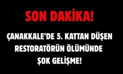 Çanakkale’de 5. kattan düşen restoratörün ölümünde şok gelişme!