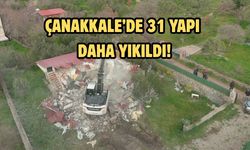 Çanakkale’de 31 yapı daha yıkıldı!