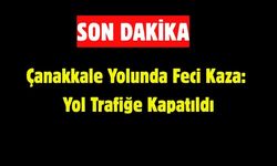 Çanakkale Yolunda Feci Kaza: Yol Trafiğe Kapatıldı