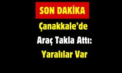 Çanakkale’de Araç Takla Attı: Yaralılar Var