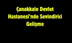 Çanakkale Devlet Hastanesi’nde Sevindirici Gelişme