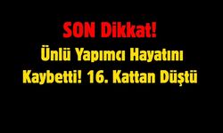 SON DAKİKA: Ünlü Yapımcı Hayatını Kaybetti! 16. Kattan Düştü