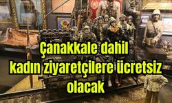 Çanakkale dahil kadın ziyaretçilere ücretsiz olacak