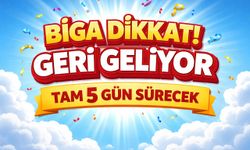 Biga Dikkat! Geri Geliyor: Tam 5 Gün Sürecek