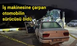 İş makinesine çarpan otomobilin sürücüsü öldü