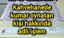 Kahvehanede kumar oynatan kişi hakkında adli işlem