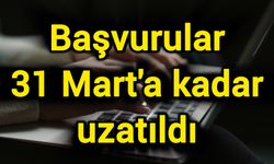 Başvurular 31 Mart'a kadar uzatıldı