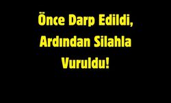 Önce Darp Edildi, Ardından Silahla Vuruldu!
