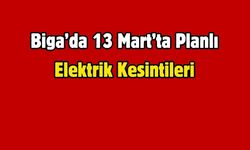 Biga’da 13 Mart’ta Planlı Elektrik Kesintileri