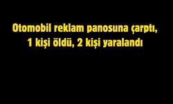 Otomobil reklam panosuna çarptı, 1 kişi öldü, 2 kişi yaralandı