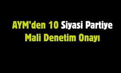 AYM’den 10 Siyasi Partiye Mali Denetim Onayı