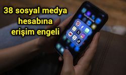 38 sosyal medya hesabına erişim engeli
