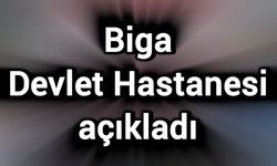 Biga Devlet Hastanesi açıkladı