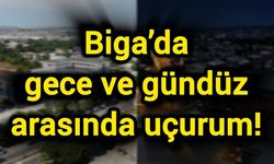 Biga’da gece ve gündüz arasında uçurum!