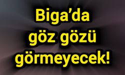 Biga’da göz gözü görmeyecek!