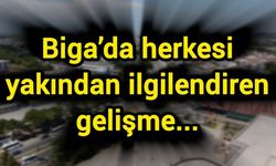 Biga’da herkesi yakından ilgilendiren gelişme...