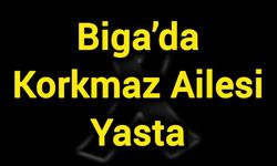 Biga’da Korkmaz Ailesi Yasta