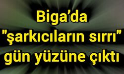 Biga’da "şarkıcıların sırrı" gün yüzüne çıktı
