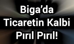 Biga’da Ticaretin Kalbi Pırıl Pırıl!