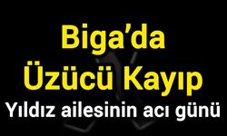 Biga’da üzücü kayıp: Yıldız ailesinin acı günü