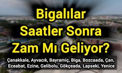Bigalılar saatler sonra zam mı geliyor?
