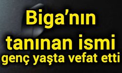 Biga’nın tanınan ismi genç yaşta vefat etti