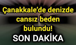 Çanakkale’de denizde cansız beden bulundu!