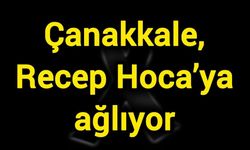 Çanakkale, Recep Hoca’ya ağlıyor