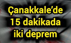 Çanakkale’de 15 dakikada iki deprem