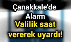 Çanakkale’de alarm: Valilik saat vererek uyardı!